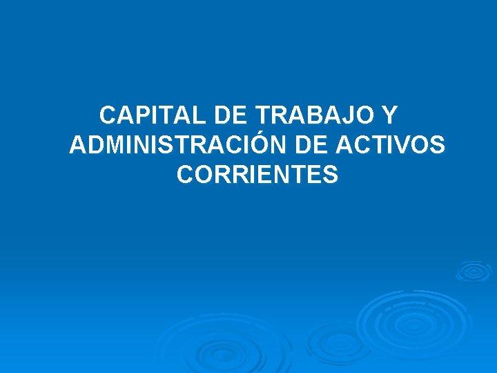 CAPITAL DE TRABAJO Y ADMINISTRACIÓN DE ACTIVOS CORRIENTES 