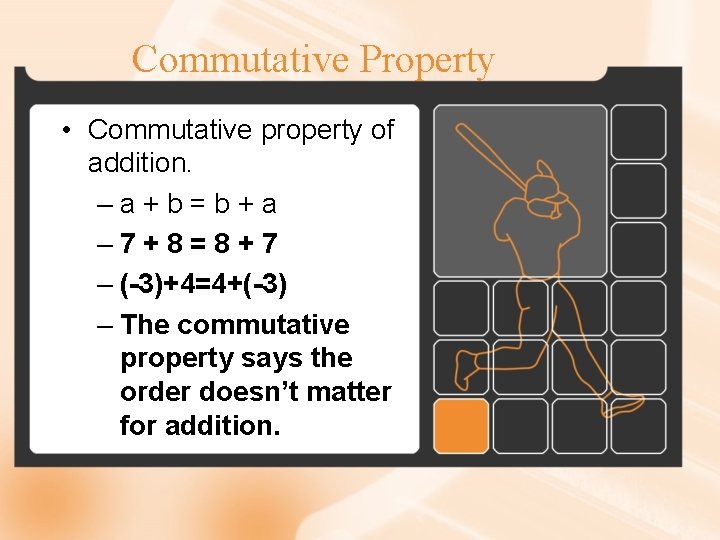 Commutative Property • Commutative property of addition. –a+b=b+a – 7+8=8+7 – (-3)+4=4+(-3) – The
