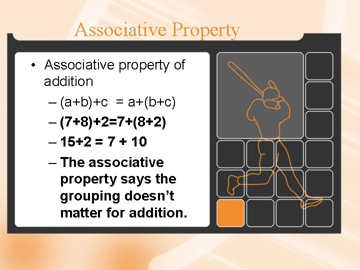 Associative Property • Associative property of addition – (a+b)+c = a+(b+c) – (7+8)+2=7+(8+2) –