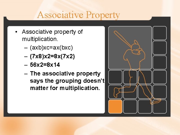 Associative Property • Associative property of multiplication. – (axb)xc=ax(bxc) – (7 x 8)x 2=8