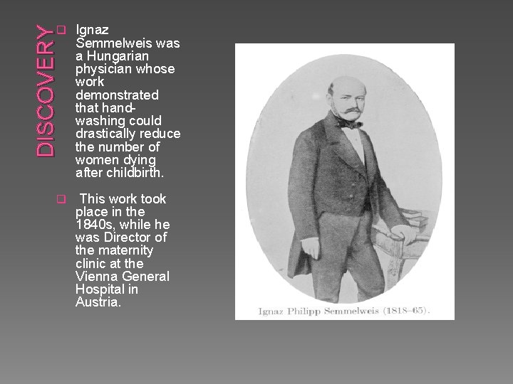 Ignaz Semmelweis was a Hungarian physician whose work demonstrated that handwashing could drastically reduce