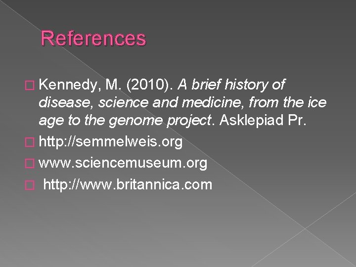 References � Kennedy, M. (2010). A brief history of disease, science and medicine, from