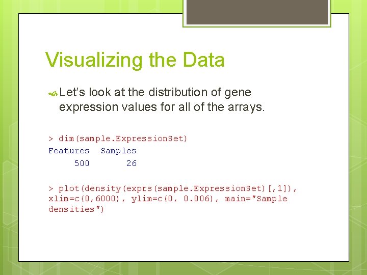Visualizing the Data Let’s look at the distribution of gene expression values for all