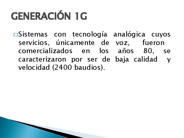 GENERACIÓN 1 G � Sistemas con tecnología analógica cuyos servicios, únicamente de voz, fueron
