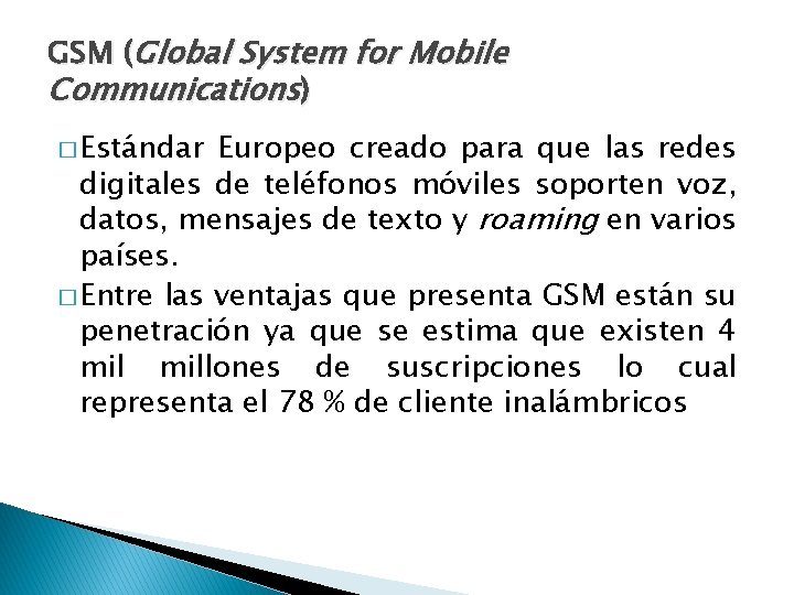GSM (Global System for Mobile Communications) � Estándar Europeo creado para que las redes