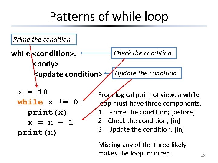 Patterns of while loop Prime the condition. while <condition>: <body> <update condition> x =