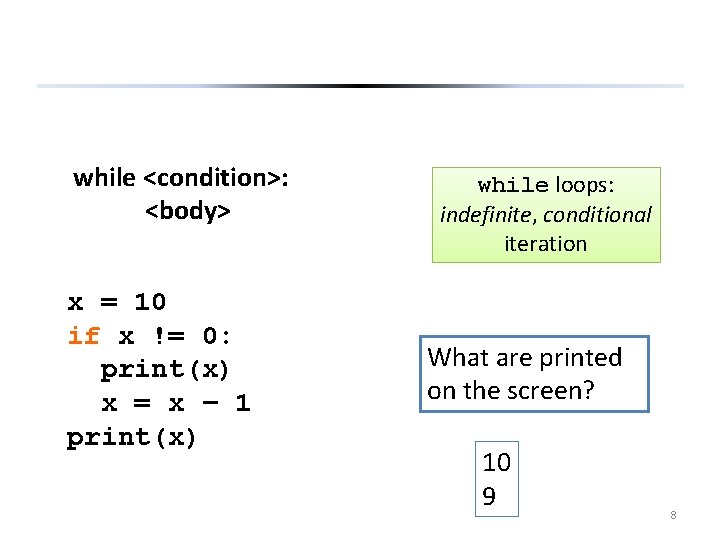 while <condition>: <body> x = 10 if x != 0: print(x) x = x