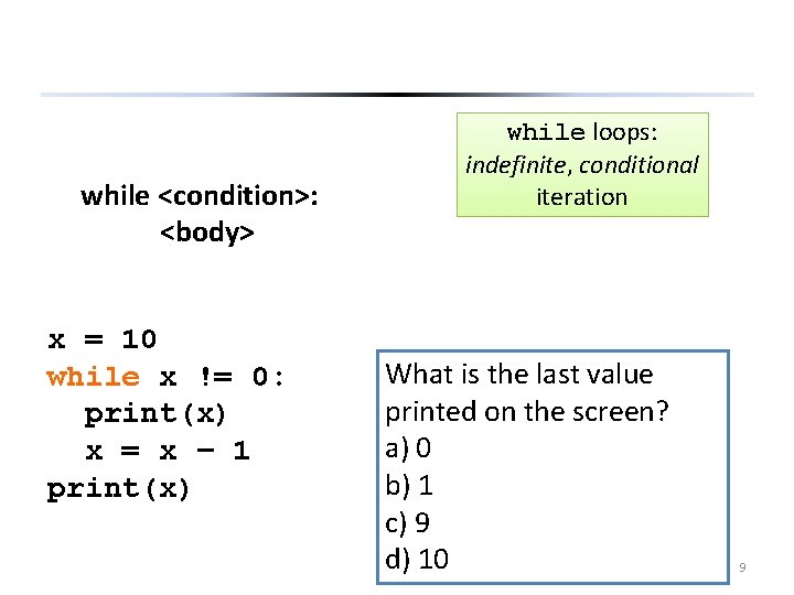 while <condition>: <body> x = 10 while x != 0: print(x) x = x