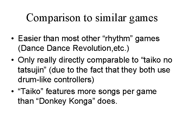 Comparison to similar games • Easier than most other “rhythm” games (Dance Revolution, etc.