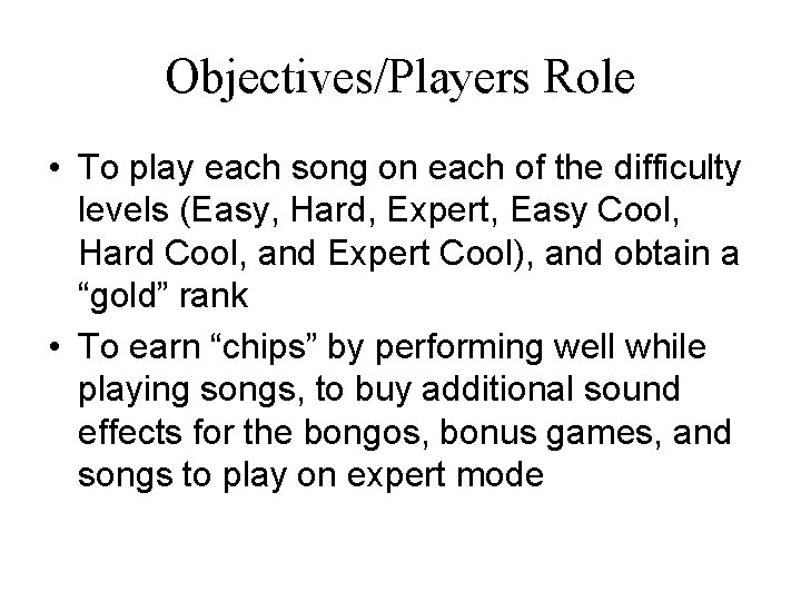 Objectives/Players Role • To play each song on each of the difficulty levels (Easy,