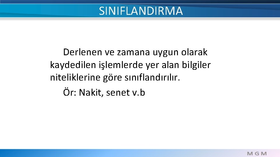 SINIFLANDIRMA Derlenen ve zamana uygun olarak kaydedilen işlemlerde yer alan bilgiler niteliklerine göre sınıflandırılır.