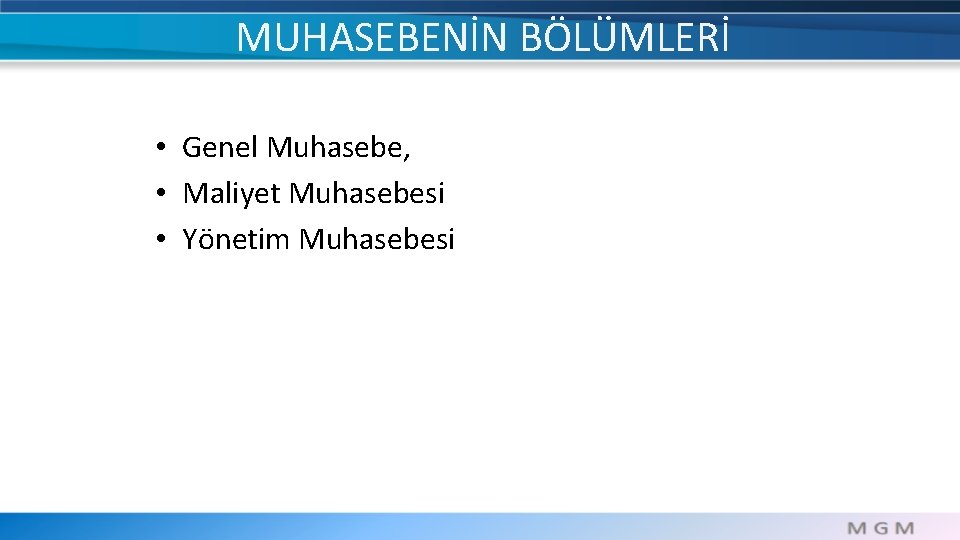 MUHASEBENİN BÖLÜMLERİ • Genel Muhasebe, • Maliyet Muhasebesi • Yönetim Muhasebesi 