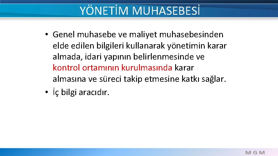 YÖNETİM MUHASEBESİ • Genel muhasebe ve maliyet muhasebesinden elde edilen bilgileri kullanarak yönetimin karar