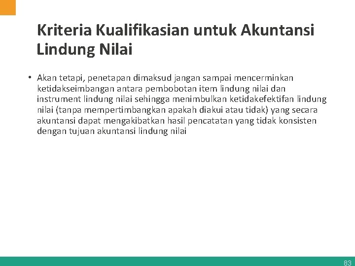 Kriteria Kualifikasian untuk Akuntansi Lindung Nilai • Akan tetapi, penetapan dimaksud jangan sampai mencerminkan