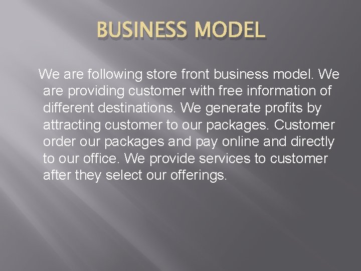 BUSINESS MODEL We are following store front business model. We are providing customer with