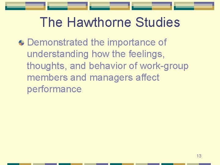 The Hawthorne Studies Demonstrated the importance of understanding how the feelings, thoughts, and behavior