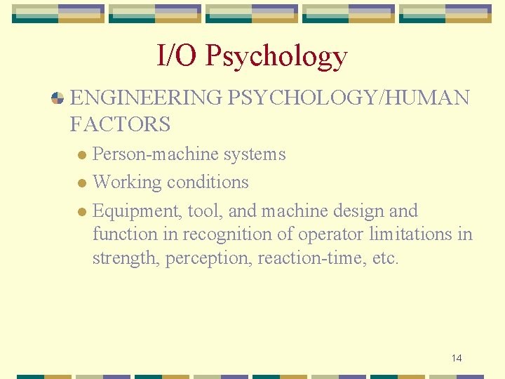 I/O Psychology ENGINEERING PSYCHOLOGY/HUMAN FACTORS Person-machine systems l Working conditions l Equipment, tool, and