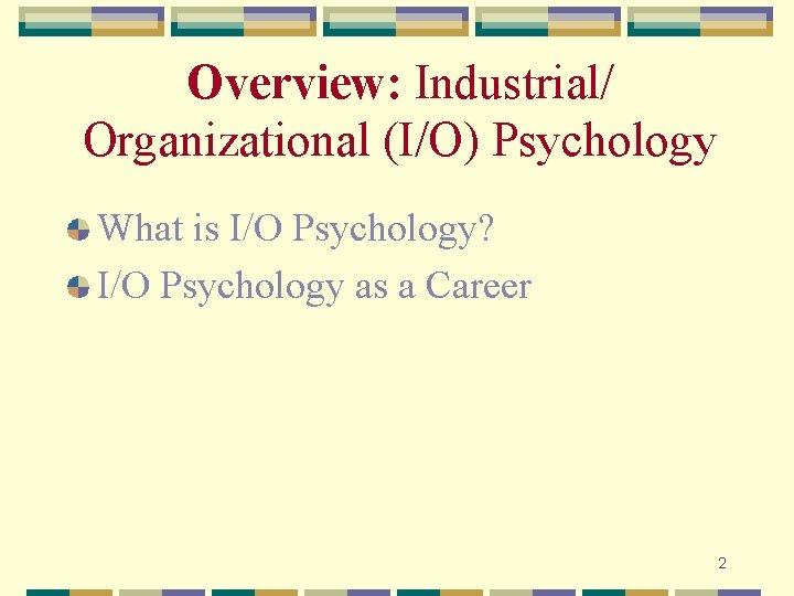Overview: Industrial/ Organizational (I/O) Psychology What is I/O Psychology? I/O Psychology as a Career