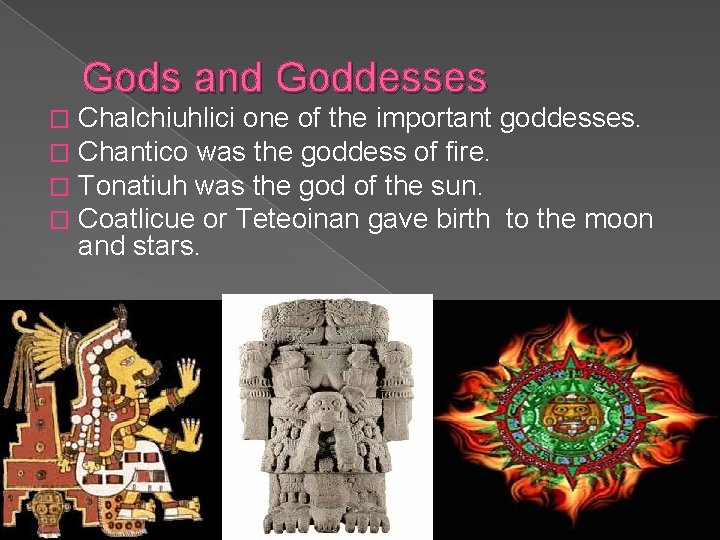 Gods and Goddesses � � Chalchiuhlici one of the important goddesses. Chantico was the