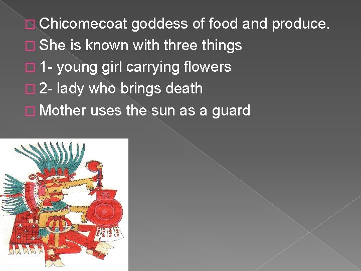 � Chicomecoat goddess of food and produce. � She is known with three things