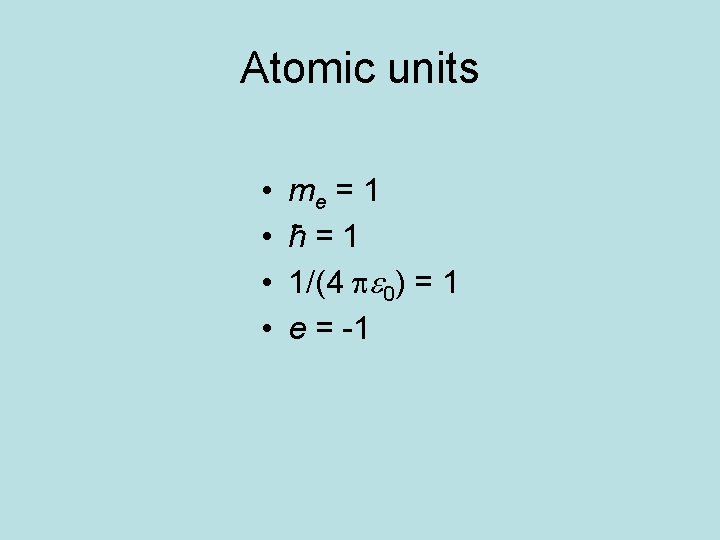 Atomic units • • me = 1 ħ=1 1/(4 0) = 1 e =
