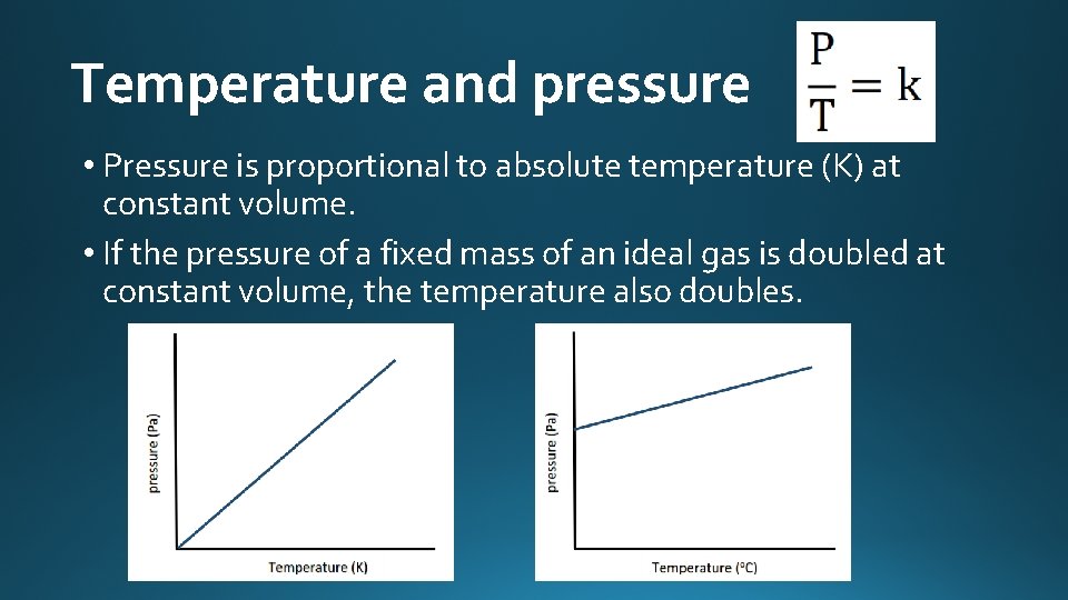 Temperature and pressure • Pressure is proportional to absolute temperature (K) at constant volume.