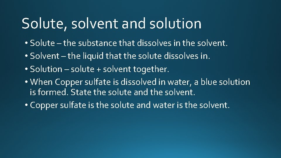 Solute, solvent and solution • Solute – the substance that dissolves in the solvent.