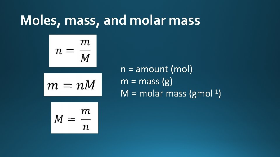 Moles, mass, and molar mass n = amount (mol) m = mass (g) M