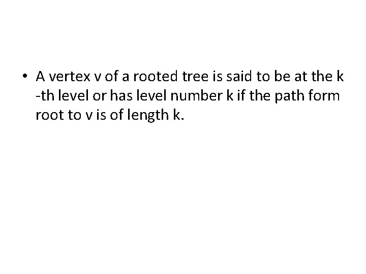 • A vertex v of a rooted tree is said to be at • A vertex v of a rooted tree is said to be at