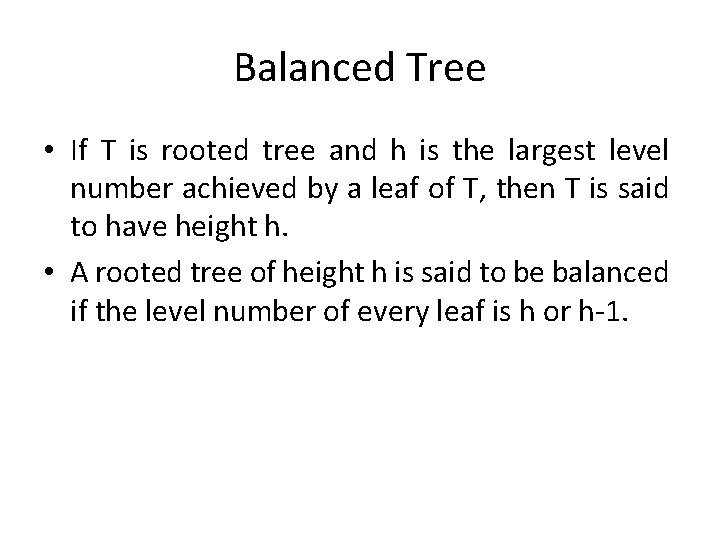 Balanced Tree • If T is rooted tree and h is the largest level Balanced Tree • If T is rooted tree and h is the largest level