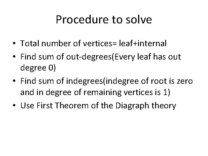 Procedure to solve • Total number of vertices= leaf+internal • Find sum of out-degrees(Every Procedure to solve • Total number of vertices= leaf+internal • Find sum of out-degrees(Every