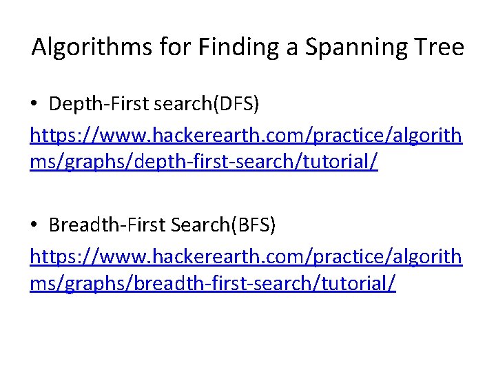 Algorithms for Finding a Spanning Tree • Depth-First search(DFS) https: //www. hackerearth. com/practice/algorith ms/graphs/depth-first-search/tutorial/ Algorithms for Finding a Spanning Tree • Depth-First search(DFS) https: //www. hackerearth. com/practice/algorith ms/graphs/depth-first-search/tutorial/
