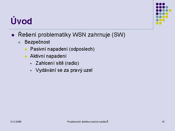 Úvod l Řešení problematiky WSN zahrnuje (SW) l 31. 3. 2008 Bezpečnost l Pasivní
