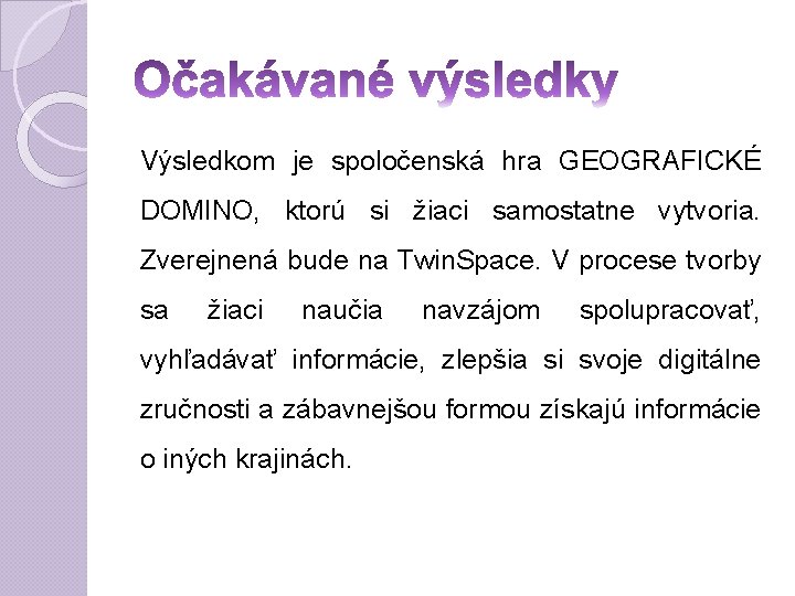 Výsledkom je spoločenská hra GEOGRAFICKÉ DOMINO, ktorú si žiaci samostatne vytvoria. Zverejnená bude na