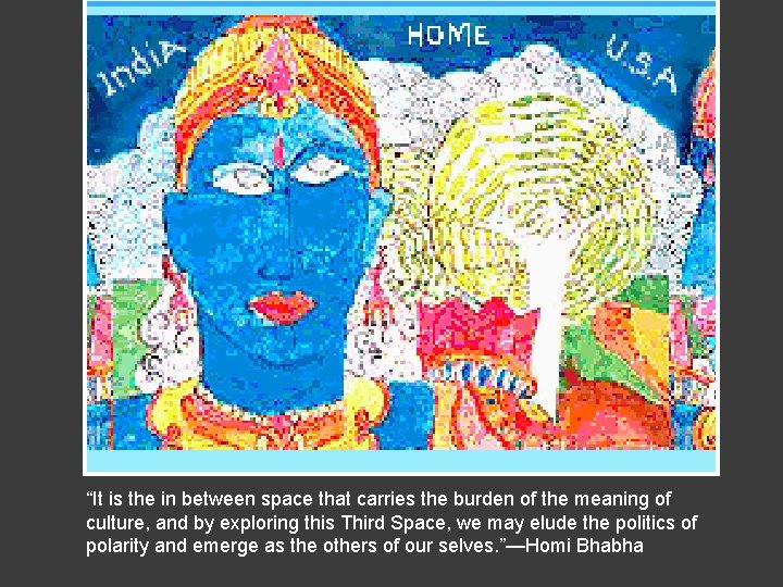 “It is the in between space that carries the burden of the meaning of