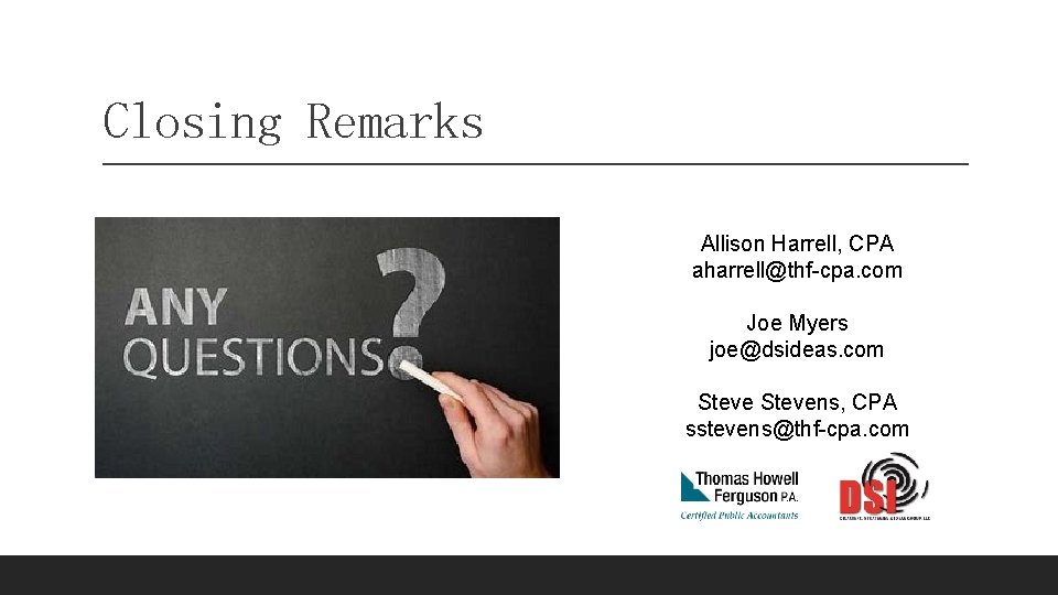 Closing Remarks Allison Harrell, CPA aharrell@thf-cpa. com Joe Myers joe@dsideas. com Stevens, CPA sstevens@thf-cpa.
