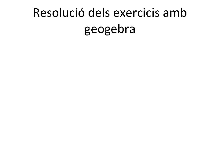 Resolució dels exercicis amb geogebra 