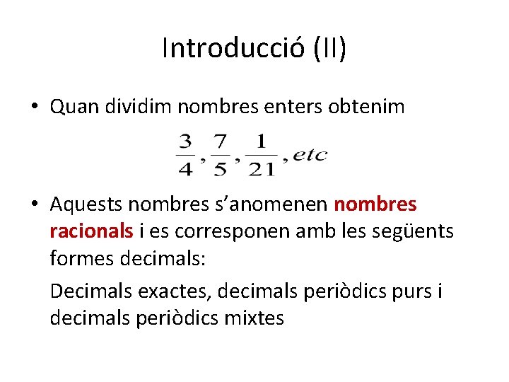 Introducció (II) • Quan dividim nombres enters obtenim • Aquests nombres s’anomenen nombres racionals