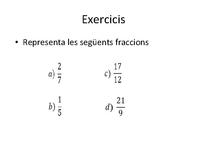 Exercicis • Representa les següents fraccions 