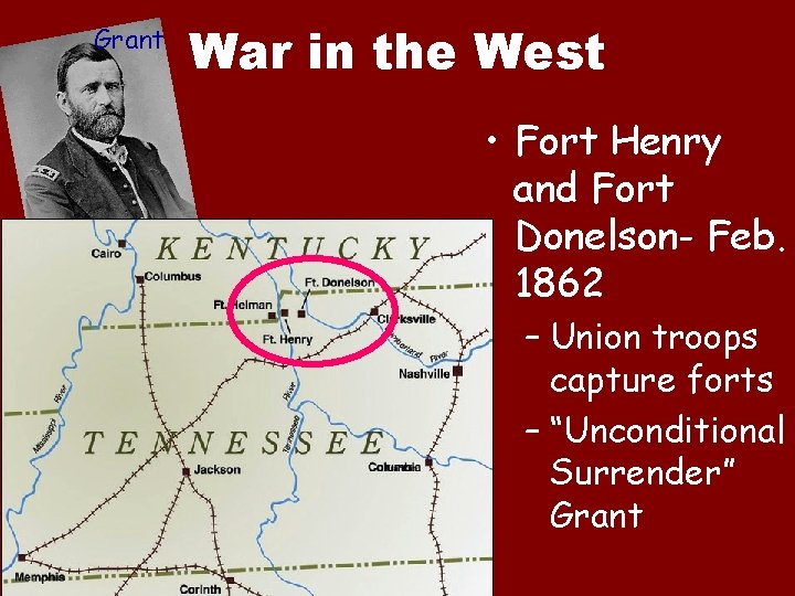 Grant War in the West • Fort Henry and Fort Donelson- Feb. 1862 –