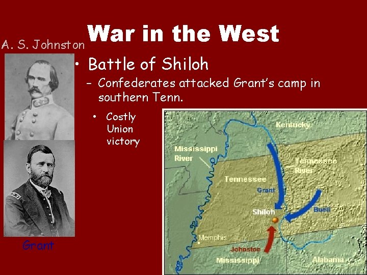 A. S. Johnston War in the West • Battle of Shiloh – Confederates attacked