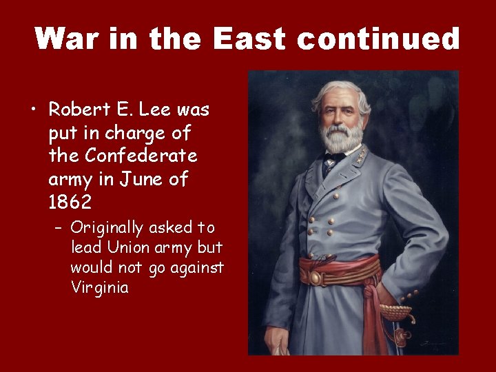 War in the East continued • Robert E. Lee was put in charge of