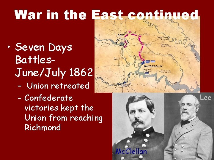 War in the East continued • Seven Days Battles. June/July 1862 – Union retreated