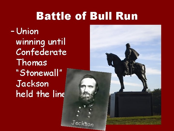 Battle of Bull Run – Union winning until Confederate Thomas “Stonewall” Jackson held the