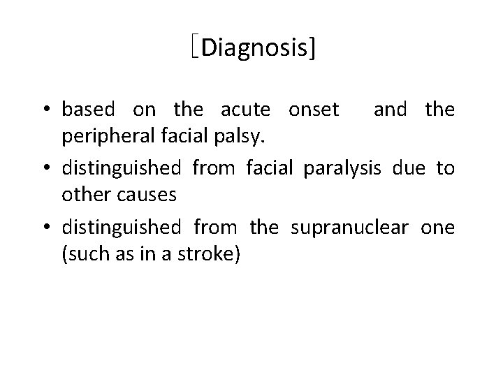 [Diagnosis] • based on the acute onset and the peripheral facial palsy. • distinguished