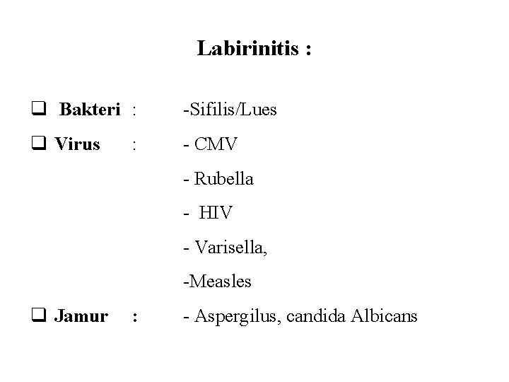 Labirinitis : q Bakteri : -Sifilis/Lues q Virus - CMV : - Rubella -
