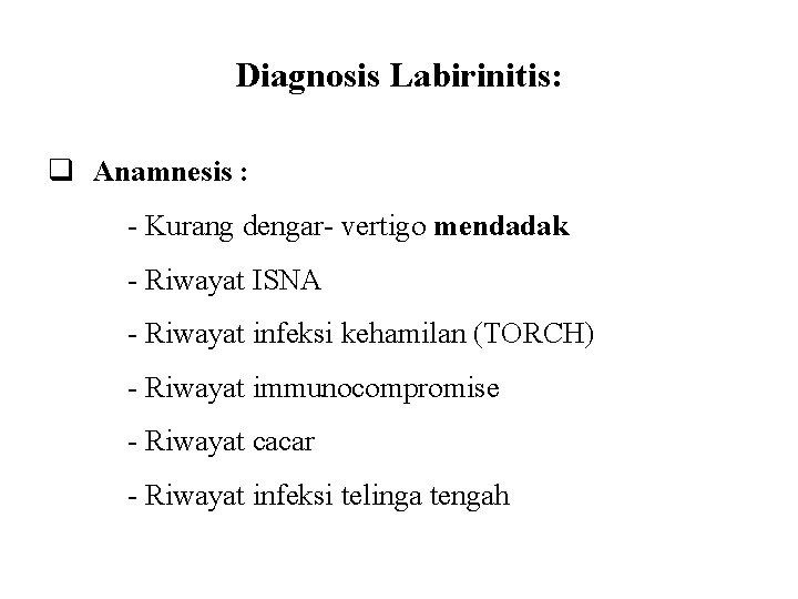 Diagnosis Labirinitis: q Anamnesis : - Kurang dengar- vertigo mendadak - Riwayat ISNA -