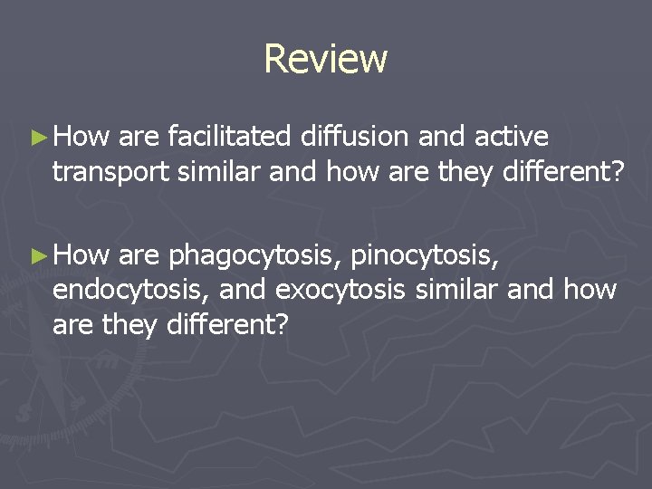 Review ► How are facilitated diffusion and active transport similar and how are they