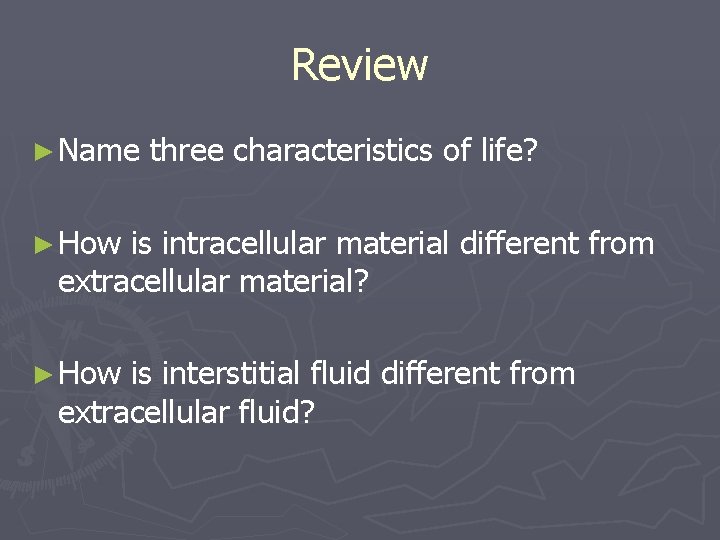 Review ► Name three characteristics of life? ► How is intracellular material different from
