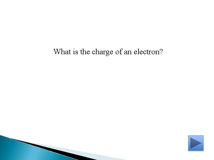 What is the charge of an electron? 